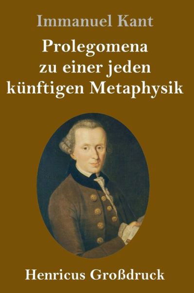 Prolegomena zu einer jeden kunftigen Metaphysik (Grossdruck) - Immanuel Kant - Bücher - Henricus - 9783847838128 - 21. Juli 2019