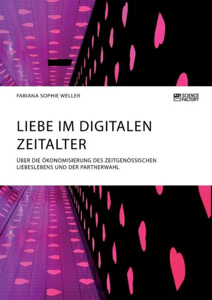 Cover for Fabiana Sophie Weller · Liebe im digitalen Zeitalter. UEber die OEkonomisierung des zeitgenoessischen Liebeslebens und der Partnerwahl (Pocketbok) (2020)