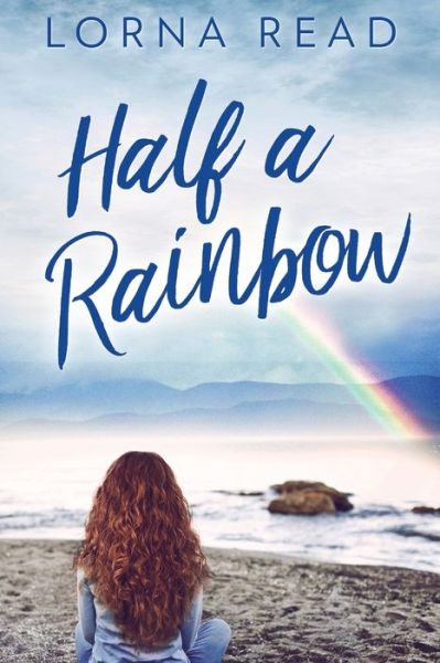 Half A Rainbow - Lorna Read - Livros - NEXT CHAPTER - 9784867455128 - 20 de abril de 2021