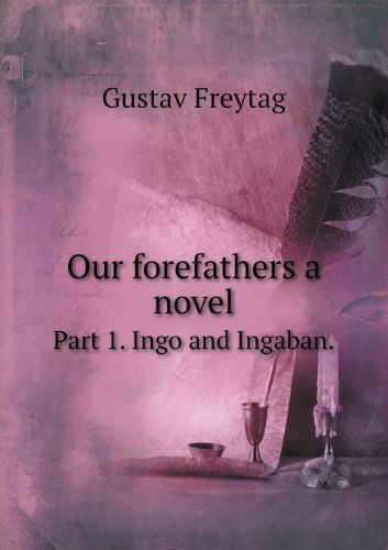 Cover for Gustav Freytag · Our Forefathers a Novel Part 1. Ingo and Ingaban. (Paperback Book) (2013)