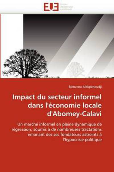 Cover for Bienvenu Alokpénoudji · Impact Du Secteur Informel Dans L'économie Locale D'abomey-calavi: Un Marché Informel en Pleine Dynamique De Régression, Soumis À De Nombreuses ... À L'hypocrisie Politique (Paperback Book) [French edition] (2018)