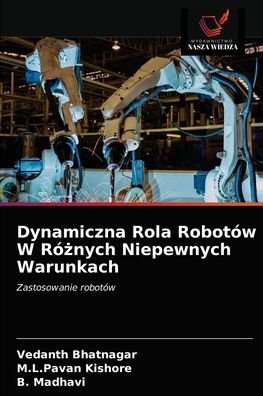 Cover for Vedanth Bhatnagar · Dynamiczna Rola Robotow W Ro?nych Niepewnych Warunkach (Pocketbok) (2021)