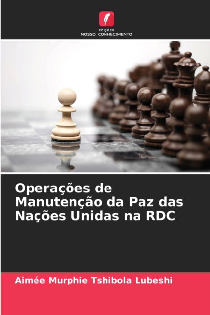Cover for Aimee Murphie Tshibola Lubeshi · Operacoes de Manutencao da Paz das Nacoes Unidas na RDC (Paperback Book) (2021)