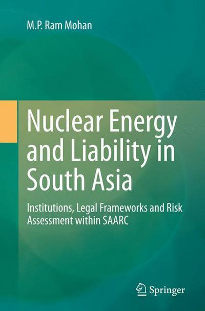 Cover for M. P. Ram Mohan · Nuclear Energy and Liability in South Asia: Institutions, Legal Frameworks and Risk Assessment within SAARC (Pocketbok) [Softcover reprint of the original 1st ed. 2015 edition] (2016)