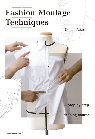 Fashion Moulage Technique: A Step by Step Draping Course - Danilo Attardi - Books - Promopress - 9788417412128 - July 30, 2019