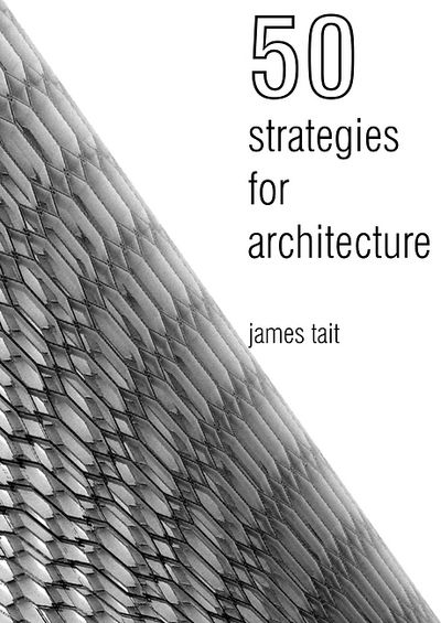 Cover for James Tait · 50 Strategies for Architecture: An Architect's Guide to Words and the World Around Us (Paperback Book) (2016)