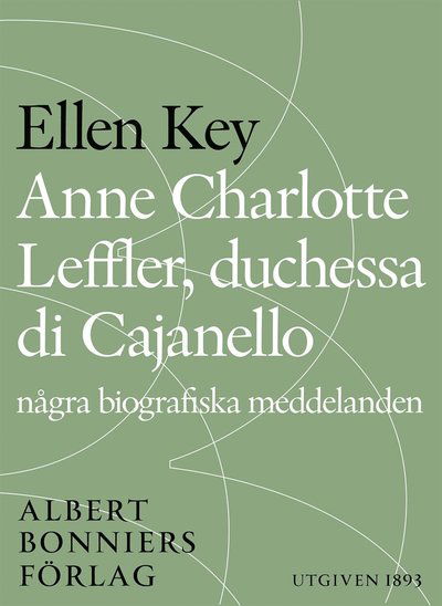 Cover for Ellen Key · Anne Charlotte Leffler, duchessa di Cajanello : Några biografiska meddelanden (ePUB) (2015)