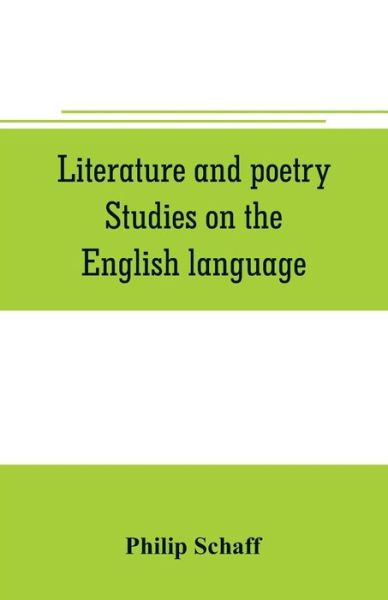 Literature and poetry. Studies on the English language; the poetry of the Bible; the Dies irae; the Stabat Mater; the hymns of St. Bernard; theuniversity, ancient and modern; Dante Alighieri; the Divina commedia - Philip Schaff - Boeken - Alpha Edition - 9789353706128 - 1 juni 2019