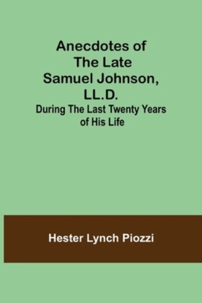 Cover for Hester Lynch Piozzi · Anecdotes of the late Samuel Johnson, LL.D.; During the Last Twenty Years of His Life (Paperback Book) (2021)