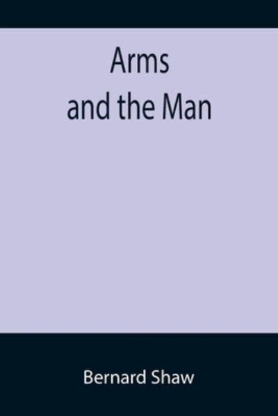 Arms and the Man - Bernard Shaw - Bøger - Alpha Edition - 9789355757128 - January 18, 2022