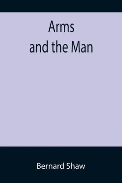 Arms and the Man - Bernard Shaw - Boeken - Alpha Edition - 9789355757128 - 18 januari 2022