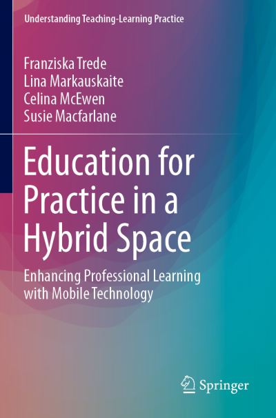 Cover for Franziska Trede · Education for Practice in a Hybrid Space: Enhancing Professional Learning with Mobile Technology - Understanding Teaching-Learning Practice (Paperback Book) [2019 edition] (2020)