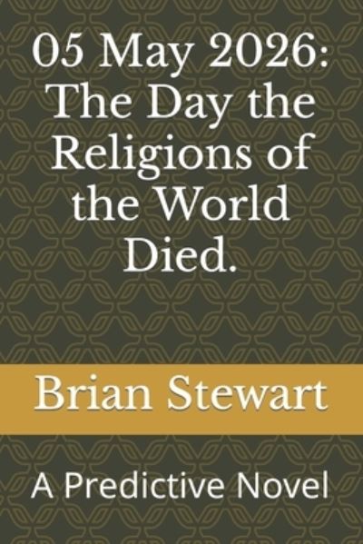 Cover for Brian Stewart · 05 May 2026: The Day the Religions of the World Died.: A Predictive Novel (Paperback Book) (2022)