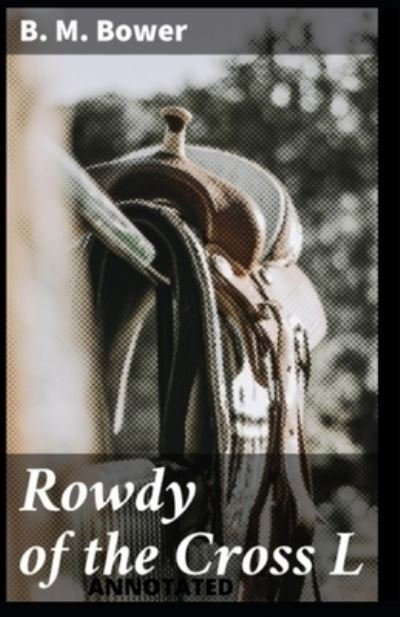 Cover for B M Bower · Rowdy of the Cross L Annotated (Paperback Book) (2021)