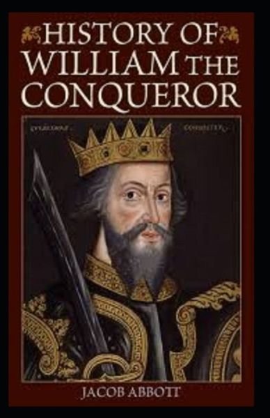 William the Conqueror / Makers of History illustrated - Jacob Abbott - Books - Independently Published - 9798464268128 - August 25, 2021
