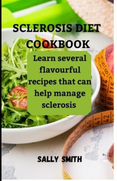 Cover for Sally Smith · Sclerosis Diet Cookbook: Learn several flavourful recipes that can help manage sclerosis (Paperback Book) (2021)