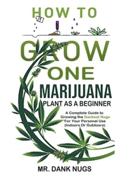 Cover for Dank Nugs · How To Grow One Marijuana Plant As A Beginner: A Complete Guide to Growing the Dankest Nugs For Your Personal Use (Indoors Or Outdoors) (Paperback Book) (2021)