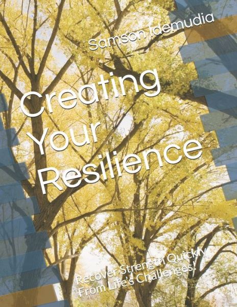 Cover for Samson Idemudia · Creating Your Resilience: Recover Strength Quickly From Life's Challenges! (Paperback Book) (2021)