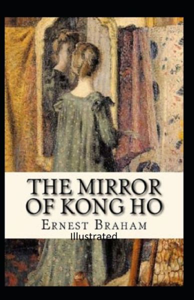 The Mirror of Kong Ho Illustrated - Ernest Bramah - Books - Independently Published - 9798569307128 - November 22, 2020