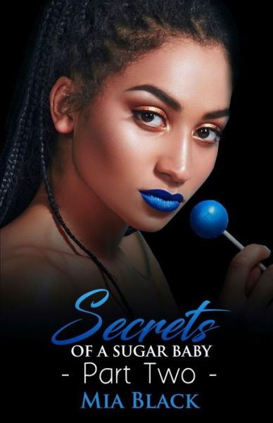 Secrets Of A Sugar Baby 2 - Mia Black - Books - Independently Published - 9798620745128 - March 8, 2020