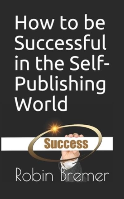 Robin Bremer · How to be Successful in the Self-Publishing World (Paperback Book) (2020)