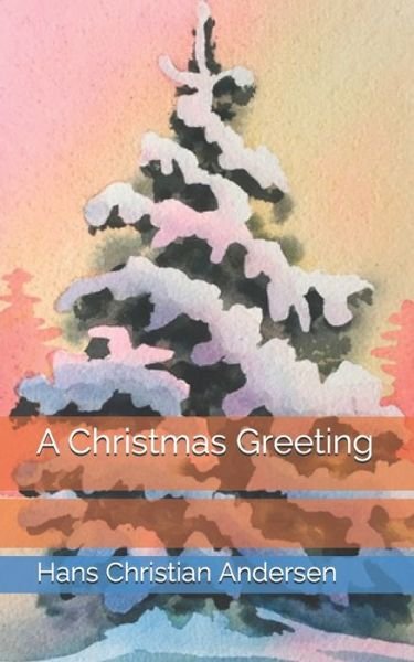 A Christmas Greeting - Hans Christian Andersen - Books - Independently Published - 9798717328128 - April 16, 2021