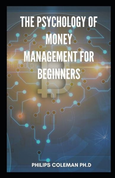 Cover for Philips Coleman Ph D · The Psychology of Money Management for Beginners (Paperback Book) (2021)