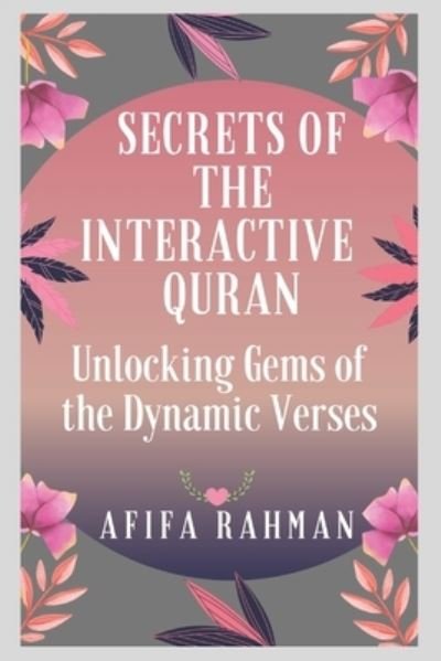Cover for Afifa Rahman · Secrets of the Interactive Quran: Unlocking Gems of the Dynamic Verses (Paperback Bog) (2021)