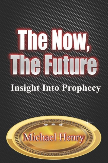 Cover for Michael Henry · The Now, The Future: Insight into Prophecy (Pocketbok) (2021)
