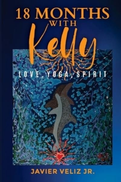 Cover for Veliz, Javier, Jr · 18 Months with Kelly: Love, Yoga, Spirit (Paperback Bog) (2022)