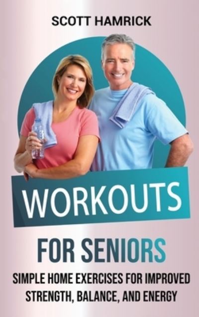 Cover for Scott Hamrick · Workouts for Seniors: Simple Home Exercises for Improved Strength, Balance, and Energy (Hardcover Book) (2022)