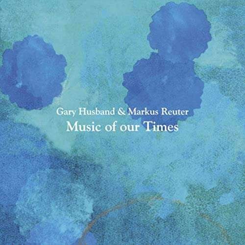 Cover for Husband, Gary &amp; Markus Reuter · Music Of Our Times (CD) (2020)