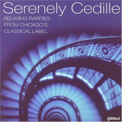 Serenely Cedille: Relaxing Rariteis from Chicago's - Serenely Cedille: Relaxing Rariteis from Chicago's - Music - CEDILLE - 0735131800129 - January 24, 2006