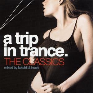 Trip in Trance: Classics Mixed by Koishii & Hush - Trip in Trance: Classics Mixed by Koishii & Hush - Musikk - DANCE - 0772408105129 - 7. november 2006