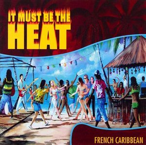 It Must Be the Heat: French Caribbean - It Must Be The Heat: French Caribbean / Various - Muziek -  - 0827163500129 - 8 augustus 2006