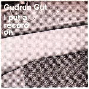 Gudrun Gut · I Put A Record On (CD) [Digipack] (2008)