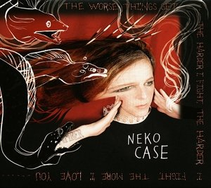 Neko Case · The Worse Things Get, The Harder I Fight, The Harder I Fight, The More I Love You (CD) (2013)