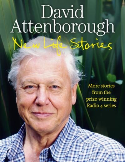 Cover for Sir David Attenborough · New Life Stories: More Stories from His Acclaimed Radio 4 Series (Hardcover bog) (2011)