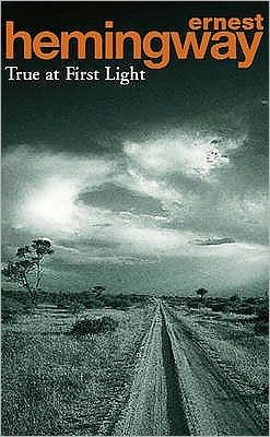 True At First Light - Ernest Hemingway - Libros - Cornerstone - 9780099282129 - 6 de abril de 2000