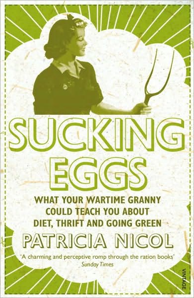Cover for Patricia Nicol · Sucking Eggs: What Your Wartime Granny Could Teach You about Diet, Thrift and Going Green (Paperback Book) (2010)