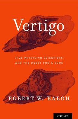 Cover for Baloh, Robert W., MD, FAAN (Director, Neurotology Clinic and Laboratory, Ronald Regan Medical Center, Professor of Neurology and Head and Neck Surgery, David Geffen School of Medicine at UCLA, Los Angeles, California, United States) · Vertigo: Five Physician Scientists and the Quest for a Cure (Hardcover Book) (2016)