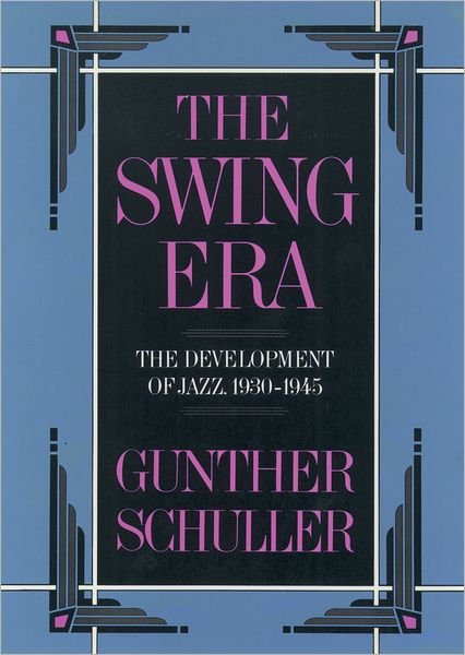 The Swing Era: The Development of Jazz, 1930-1945 - The History of Jazz - Gunther Schuller - Books - Oxford University Press - 9780195043129 - July 13, 1989