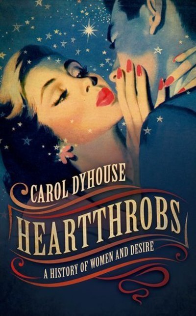 Cover for Dyhouse, Carol (Professor of History (Emeritus), University of Sussex) · Heartthrobs: A History of Women and Desire (Paperback Book) (2020)