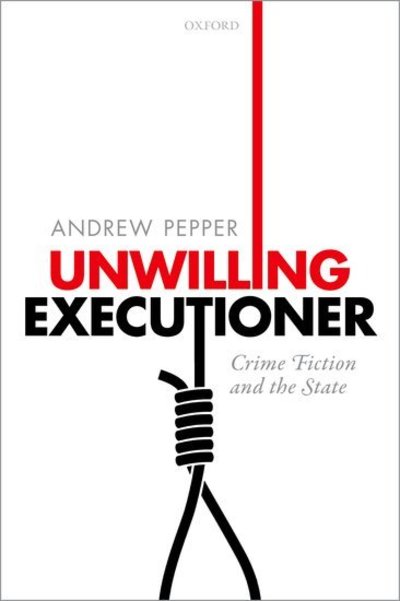 Cover for Pepper, Andrew (Queen's University Belfast, Queen's University Belfast, Senior Lecturer in English and American Literature) · Unwilling Executioner: Crime Fiction and the State (Paperback Book) (2019)