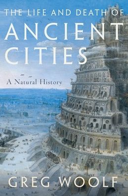 Cover for Greg Woolf · Life and Death of Ancient Cities (Book) (2020)