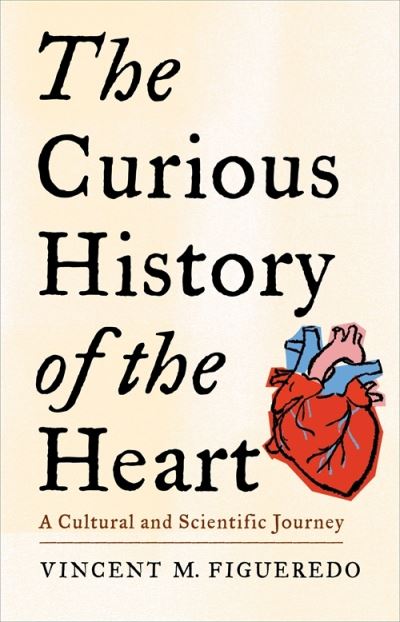 Vincent M. Figueredo · The Curious History of the Heart: A Cultural and Scientific Journey (Paperback Book) (2024)