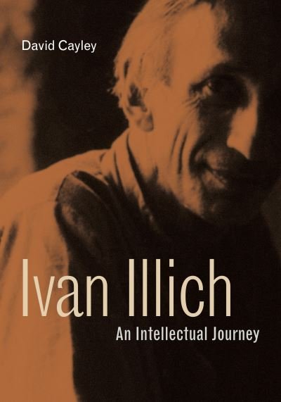 Cover for Cayley, David (N/A) · Ivan Illich: An Intellectual Journey - Ivan Illich (Innbunden bok) (2021)