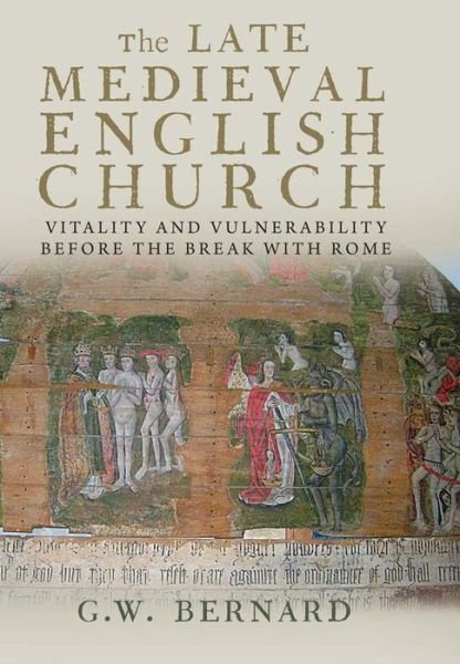 Cover for G.W. Bernard · The Late Medieval English Church: Vitality and Vulnerability Before the Break with Rome (Taschenbuch) (2013)