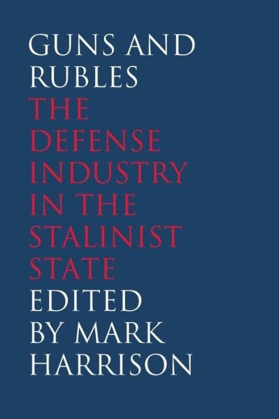 Cover for Mark Harrison · Guns and Rubles: The Defense Industry in the Stalinist State - Yale-Hoover Series on Authoritarian Regimes (Paperback Bog) (2014)