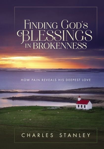 Cover for Charles F. Stanley · Finding God's Blessings in Brokenness: How Pain Reveals His Deepest Love (Innbunden bok) (2017)